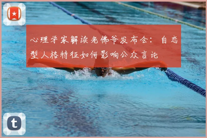 心理学家解读老佛爷发布会:自恋型人格特征如何影响公众言论